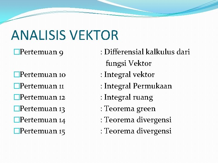 ANALISIS VEKTOR �Pertemuan 9 �Pertemuan 10 �Pertemuan 11 �Pertemuan 12 �Pertemuan 13 �Pertemuan 14