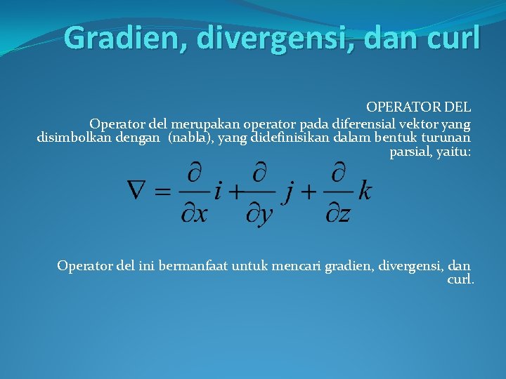 Gradien, divergensi, dan curl OPERATOR DEL Operator del merupakan operator pada diferensial vektor yang