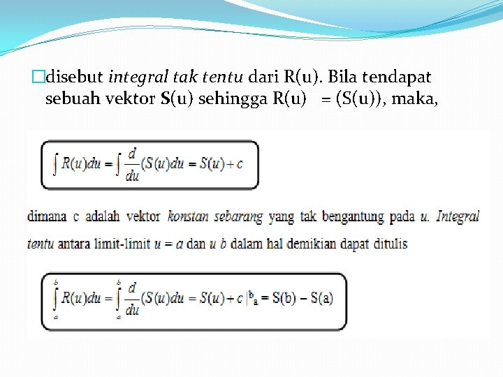 �disebut integral tak tentu dari R(u). Bila tendapat sebuah vektor S(u) sehingga R(u) =