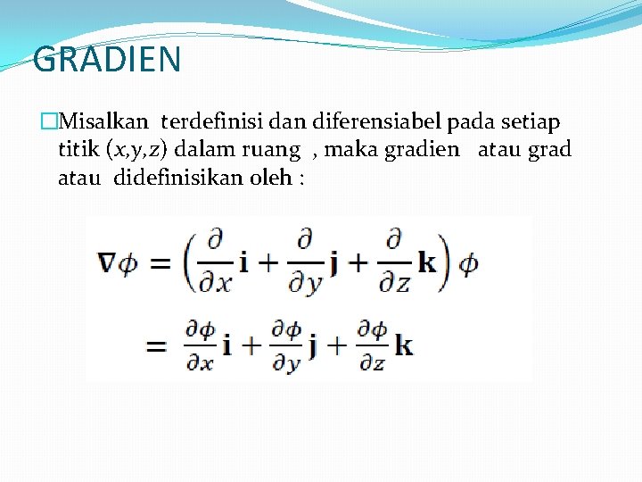 GRADIEN �Misalkan terdefinisi dan diferensiabel pada setiap titik (x, y, z) dalam ruang ,