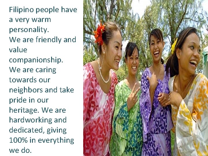 Filipino people have a very warm personality. We are friendly and value companionship. We Filipino people have a very warm personality. We are friendly and value companionship. We