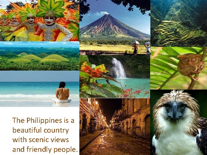 The Philippines is a beautiful country with scenic views and friendly people. 