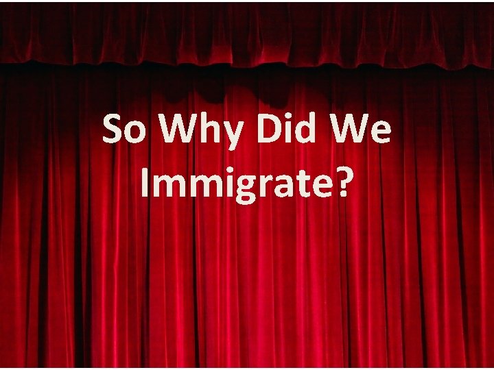 So Why Did We Immigrate? 