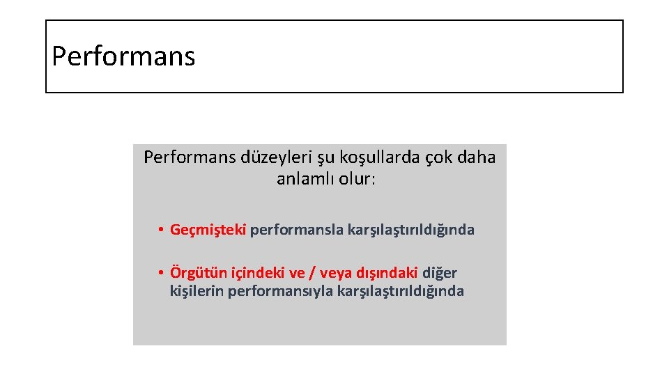 Performans düzeyleri şu koşullarda çok daha anlamlı olur: • Geçmişteki performansla karşılaştırıldığında • Örgütün