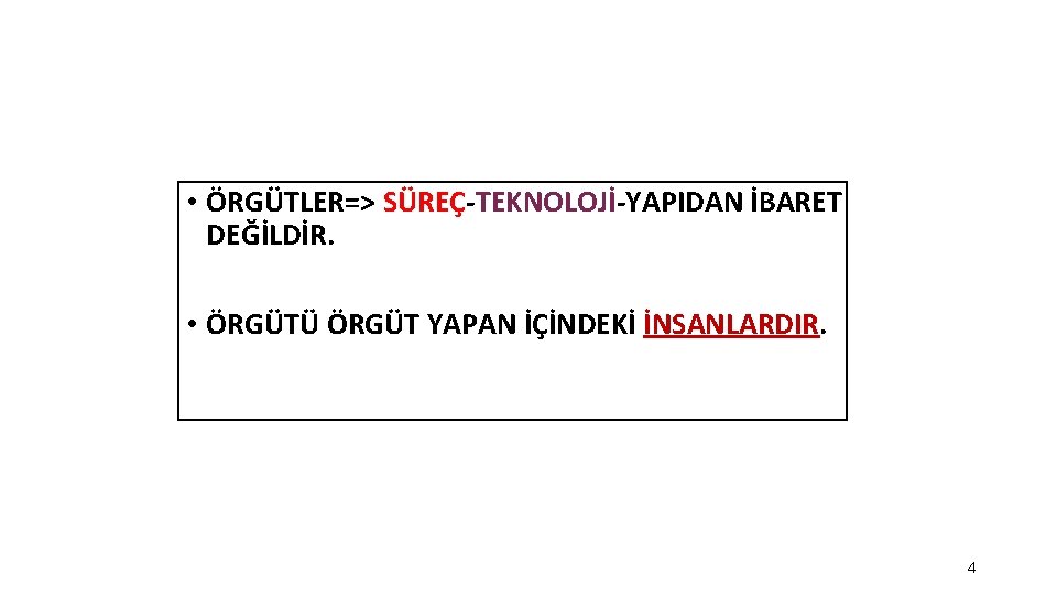  • ÖRGÜTLER=> SÜREÇ-TEKNOLOJİ-YAPIDAN İBARET DEĞİLDİR. • ÖRGÜTÜ ÖRGÜT YAPAN İÇİNDEKİ İNSANLARDIR. 4 