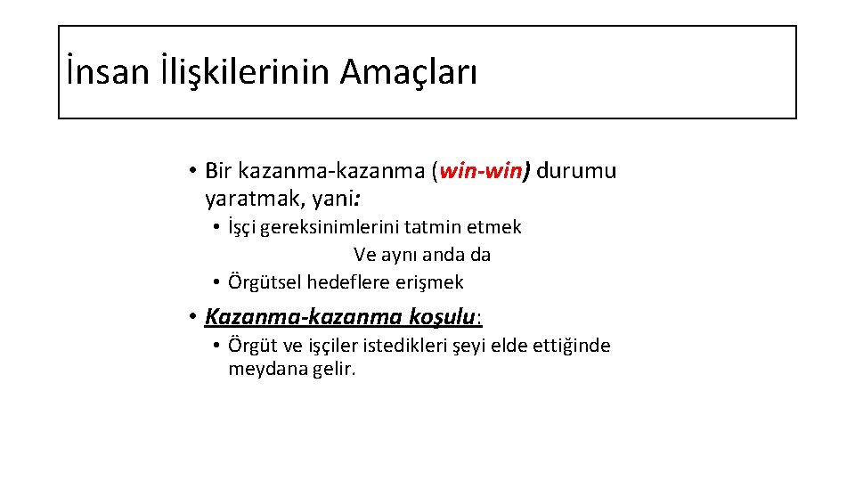 İnsan İlişkilerinin Amaçları • Bir kazanma-kazanma (win-win) durumu yaratmak, yani: • İşçi gereksinimlerini tatmin