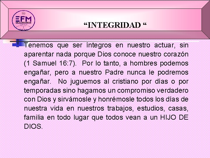 “INTEGRIDAD “ n Tenemos que ser íntegros en nuestro actuar, sin aparentar nada porque