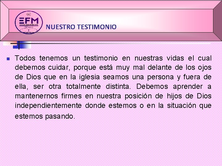 NUESTRO TESTIMONIO n Todos tenemos un testimonio en nuestras vidas el cual debemos cuidar,