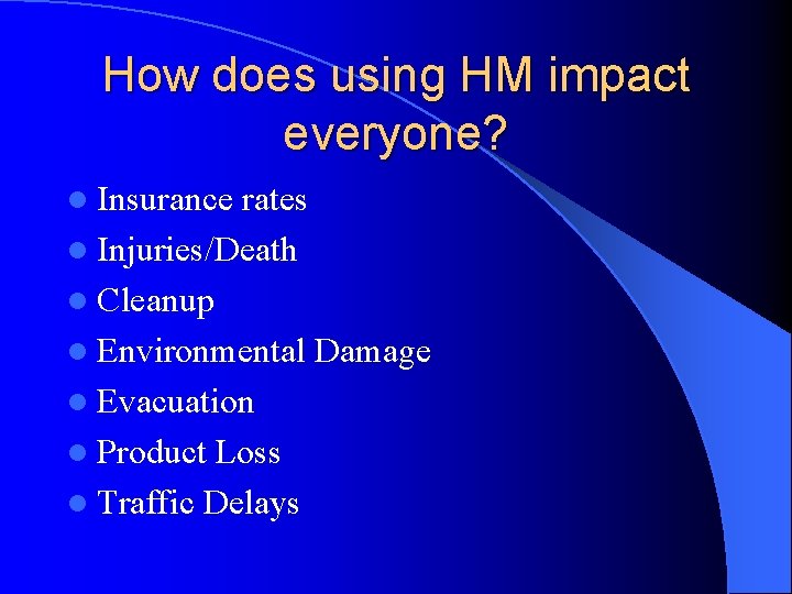 How does using HM impact everyone? l Insurance rates l Injuries/Death l Cleanup l How does using HM impact everyone? l Insurance rates l Injuries/Death l Cleanup l