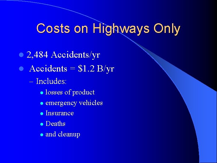 Costs on Highways Only l 2, 484 Accidents/yr l Accidents = $1. 2 B/yr Costs on Highways Only l 2, 484 Accidents/yr l Accidents = $1. 2 B/yr