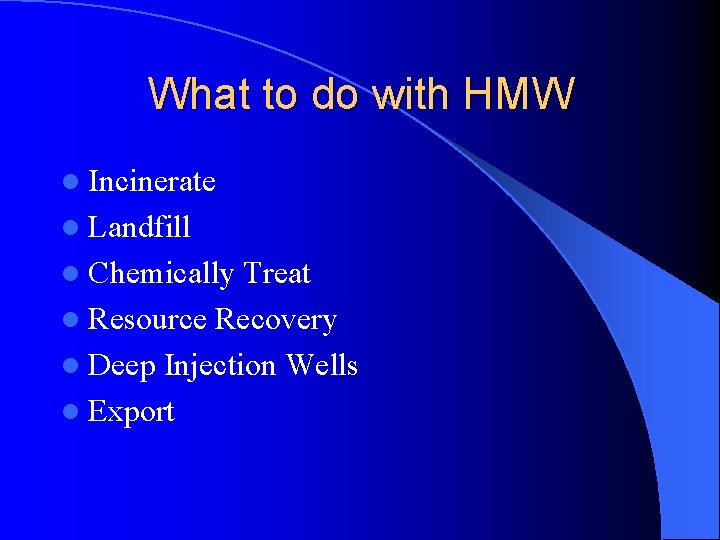 What to do with HMW l Incinerate l Landfill l Chemically Treat l Resource What to do with HMW l Incinerate l Landfill l Chemically Treat l Resource