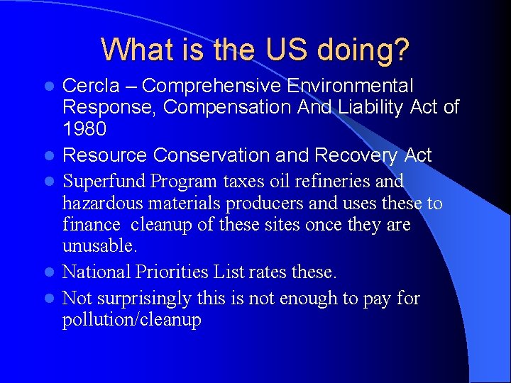 What is the US doing? l l l Cercla – Comprehensive Environmental Response, Compensation What is the US doing? l l l Cercla – Comprehensive Environmental Response, Compensation