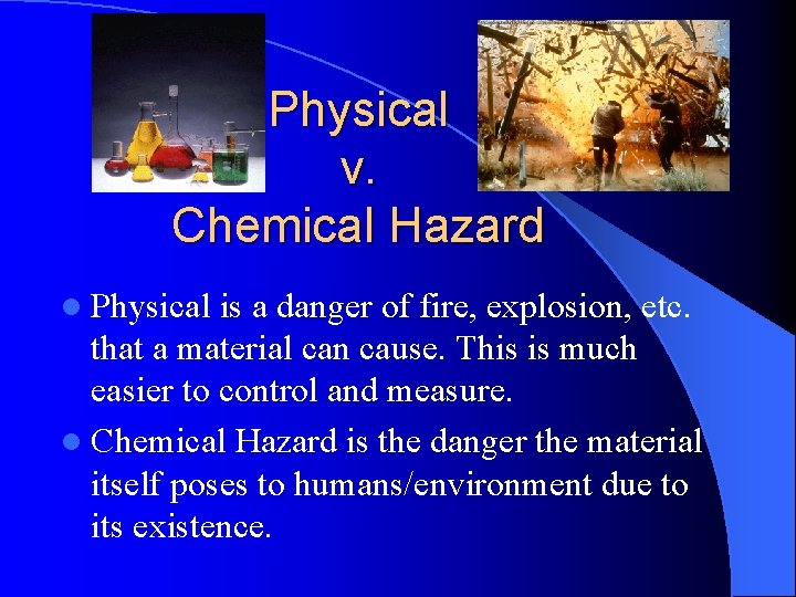 Physical v. Chemical Hazard l Physical is a danger of fire, explosion, etc. that Physical v. Chemical Hazard l Physical is a danger of fire, explosion, etc. that