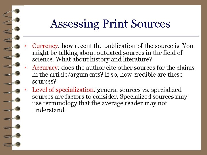 Assessing Print Sources • Currency: how recent the publication of the source is. You