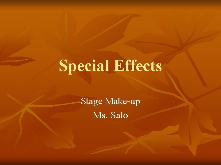 Special Effects Stage Make-up Ms. Salo 