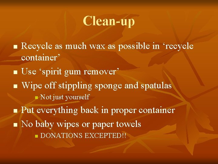 Clean-up n n n Recycle as much wax as possible in ‘recycle container’ Use