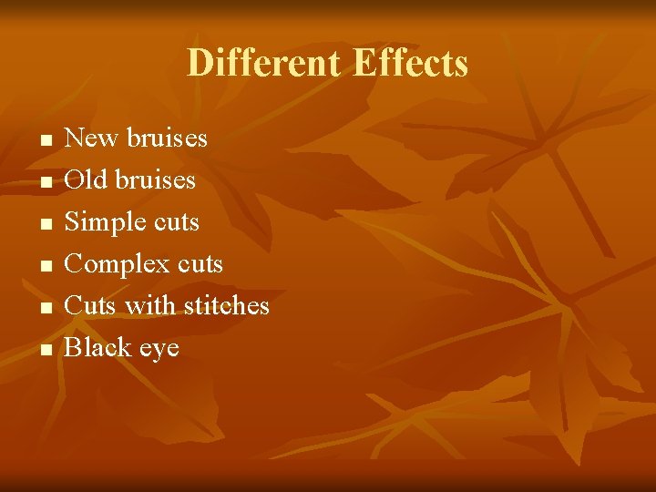 Different Effects n n n New bruises Old bruises Simple cuts Complex cuts Cuts