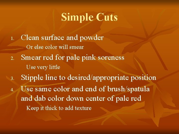 Simple Cuts 1. Clean surface and powder Or else color will smear 2. Smear