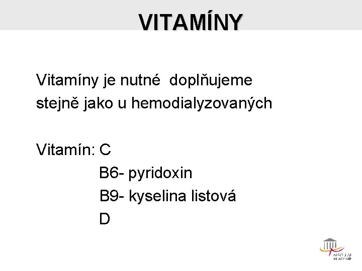 VITAMÍNY Vitamíny je nutné doplňujeme stejně jako u hemodialyzovaných Vitamín: C B 6 -