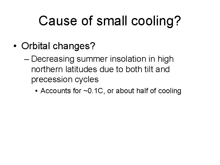 Cause of small cooling? • Orbital changes? – Decreasing summer insolation in high northern