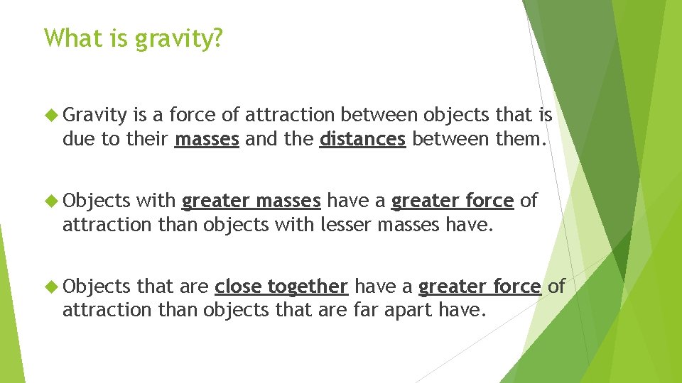 What is gravity? Gravity is a force of attraction between objects that is due