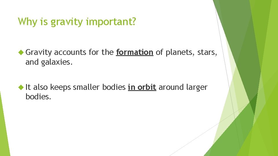 Why is gravity important? Gravity accounts for the formation of planets, stars, and galaxies.