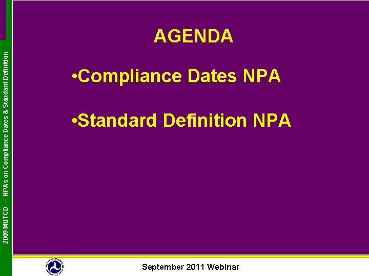 2009 MUTCD – NPAs on Compliance Dates & Standard Definition AGENDA • Compliance Dates