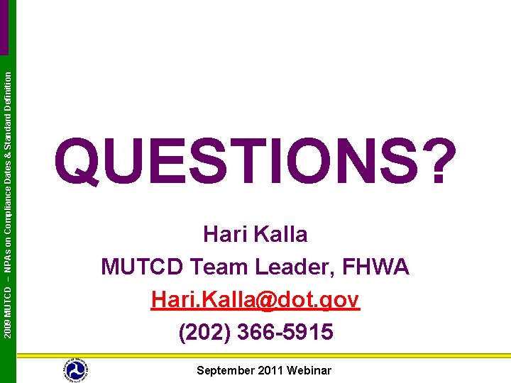 2009 MUTCD – NPAs on Compliance Dates & Standard Definition QUESTIONS? Hari Kalla MUTCD