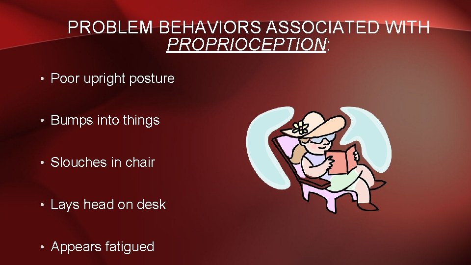 PROBLEM BEHAVIORS ASSOCIATED WITH PROPRIOCEPTION: • Poor upright posture • Bumps into things •