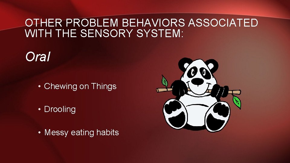 OTHER PROBLEM BEHAVIORS ASSOCIATED WITH THE SENSORY SYSTEM: Oral • Chewing on Things •