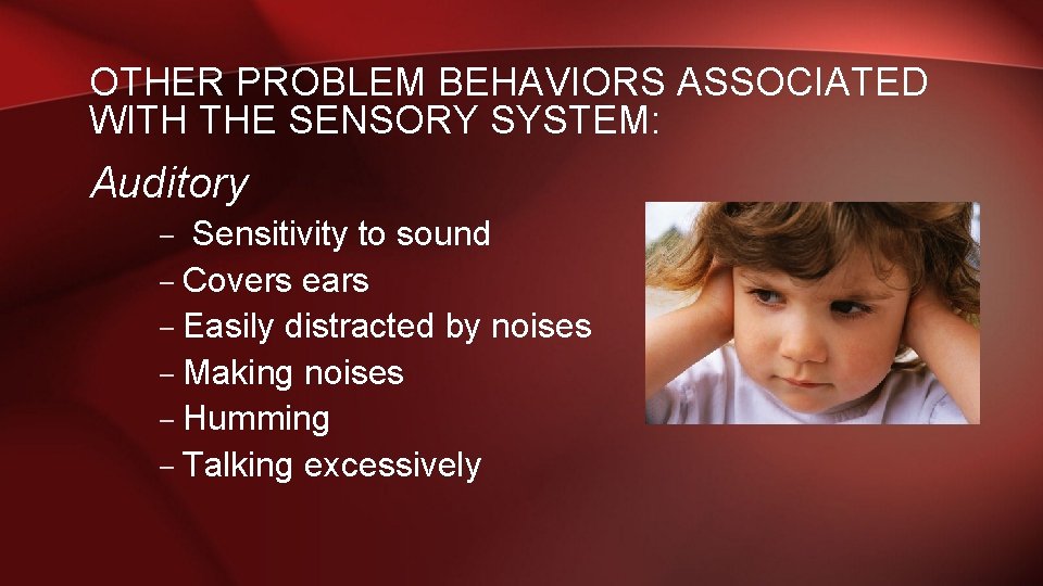 OTHER PROBLEM BEHAVIORS ASSOCIATED WITH THE SENSORY SYSTEM: Auditory – Sensitivity to sound –