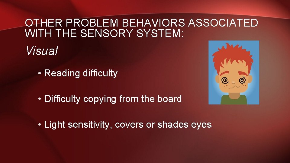 OTHER PROBLEM BEHAVIORS ASSOCIATED WITH THE SENSORY SYSTEM: Visual • Reading difficulty • Difficulty