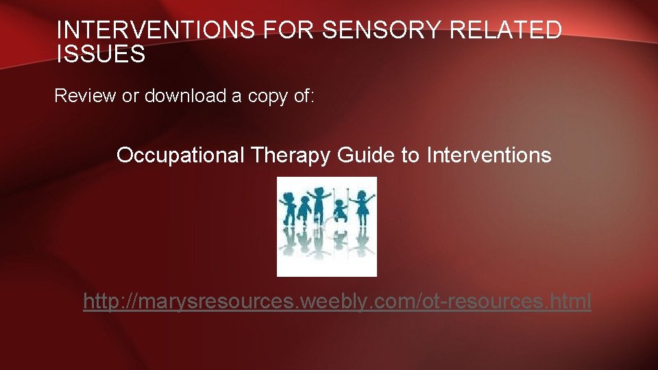 INTERVENTIONS FOR SENSORY RELATED ISSUES Review or download a copy of: Occupational Therapy Guide