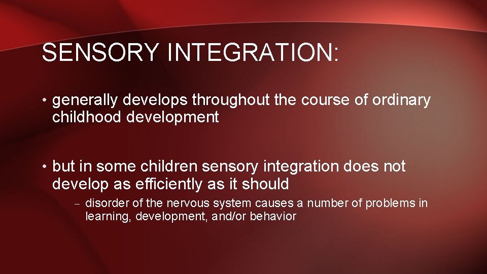 SENSORY INTEGRATION: • generally develops throughout the course of ordinary childhood development • but