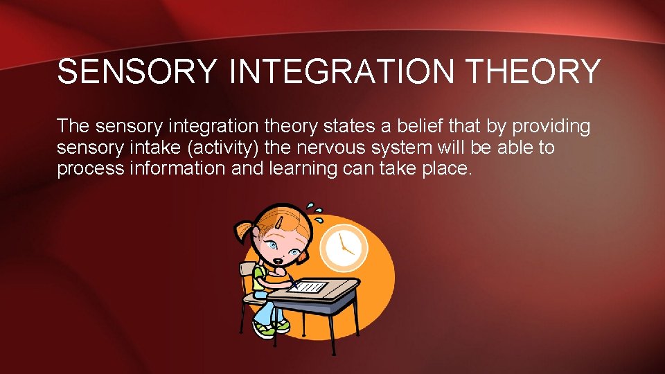 SENSORY INTEGRATION THEORY The sensory integration theory states a belief that by providing sensory