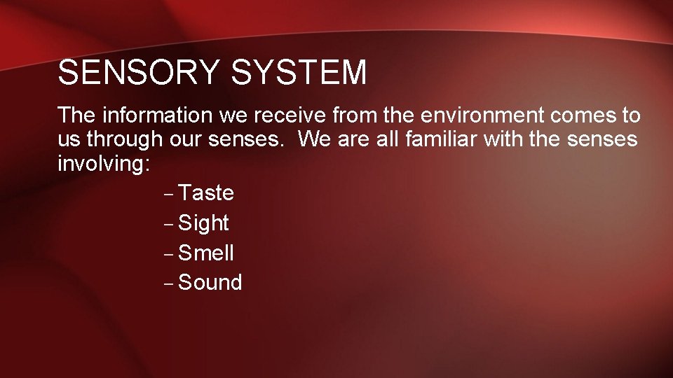 SENSORY SYSTEM The information we receive from the environment comes to us through our