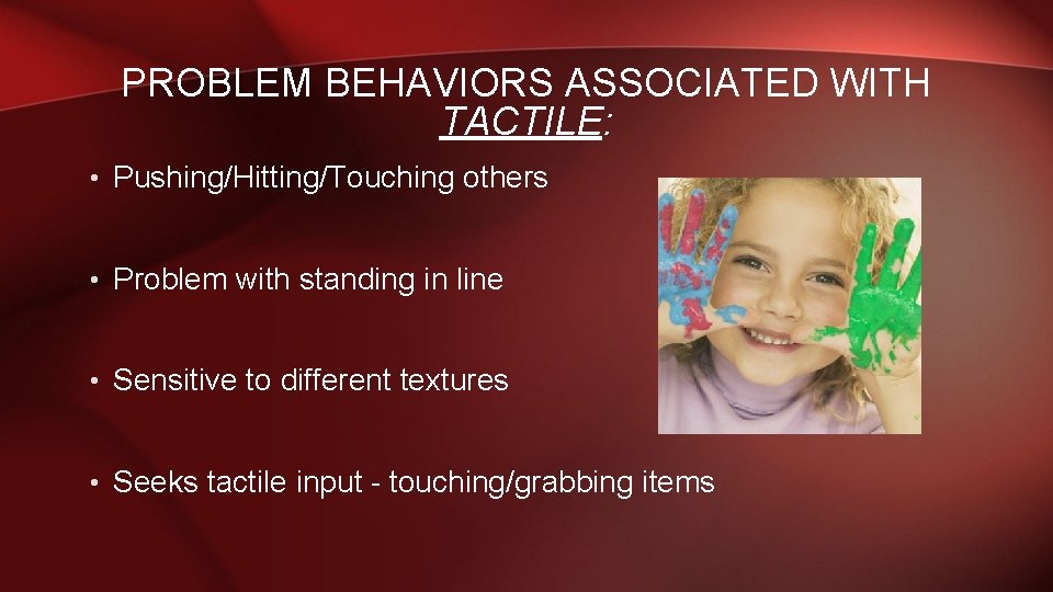 PROBLEM BEHAVIORS ASSOCIATED WITH TACTILE: • Pushing/Hitting/Touching others • Problem with standing in line