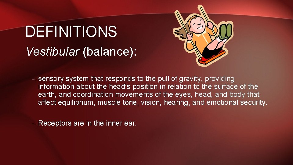 DEFINITIONS Vestibular (balance): – sensory system that responds to the pull of gravity, providing