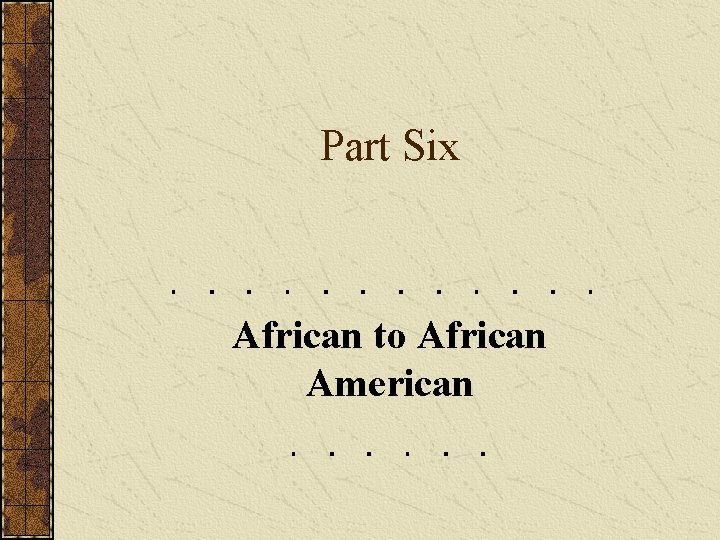 Part Six African to African American 