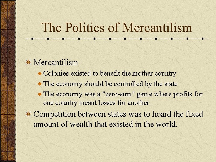 The Politics of Mercantilism Colonies existed to benefit the mother country The economy should