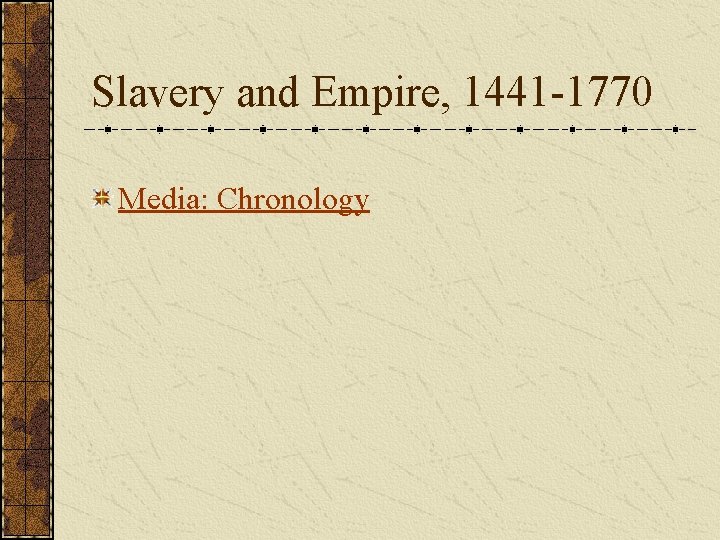 Slavery and Empire, 1441 -1770 Media: Chronology 