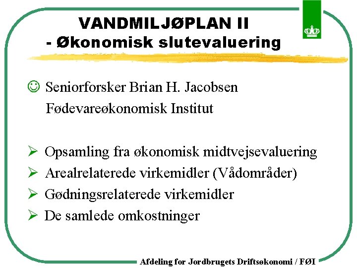 VANDMILJØPLAN II - Økonomisk slutevaluering J Seniorforsker Brian H. Jacobsen Fødevareøkonomisk Institut Ø Ø