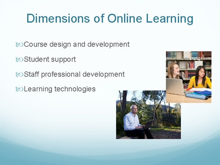 Dimensions of Online Learning Course design and development Student support Staff professional development Learning