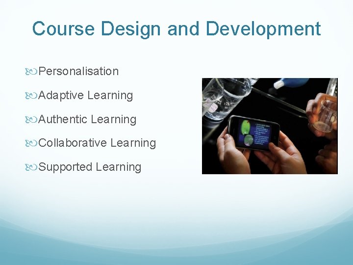 Course Design and Development Personalisation Adaptive Learning Authentic Learning Collaborative Learning Supported Learning 