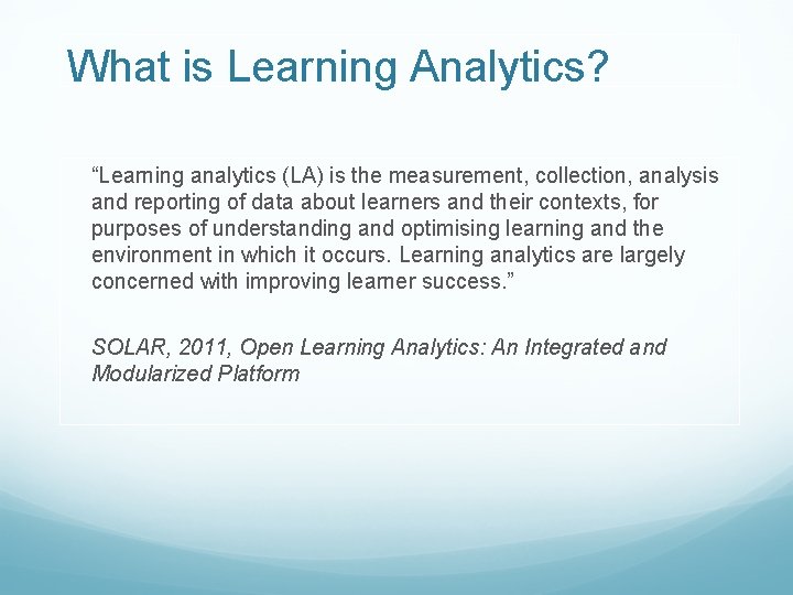 What is Learning Analytics? “Learning analytics (LA) is the measurement, collection, analysis and reporting