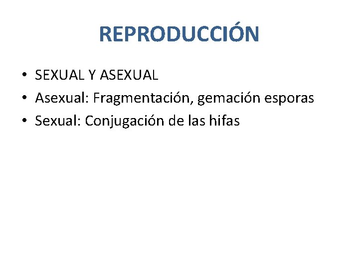 REPRODUCCIÓN • SEXUAL Y ASEXUAL • Asexual: Fragmentación, gemación esporas • Sexual: Conjugación de