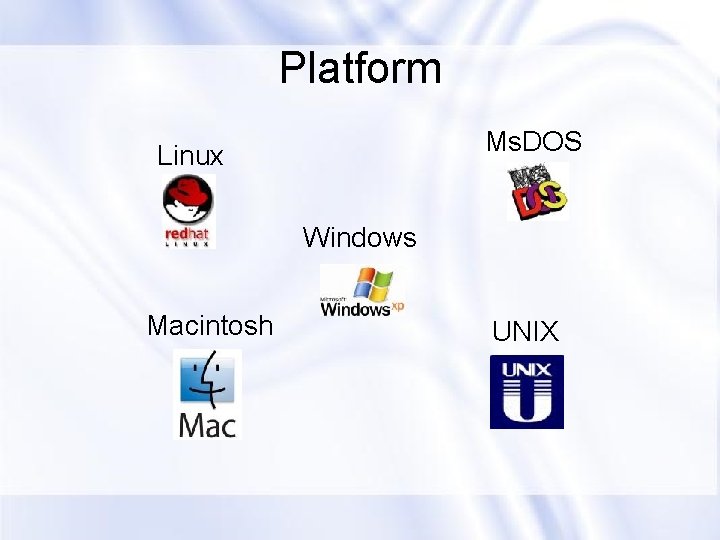 Platform Ms. DOS Linux Windows Macintosh UNIX 