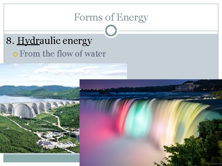 Forms of Energy 8. Hydraulic energy From the flow of water 