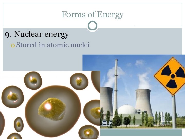 Forms of Energy 9. Nuclear energy Stored in atomic nuclei 
