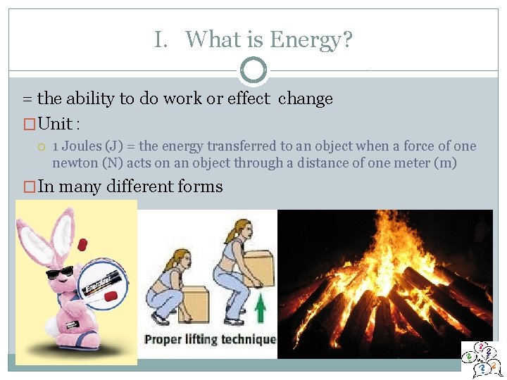 I. What is Energy? = the ability to do work or effect change �Unit
